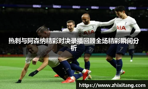 热刺与阿森纳精彩对决录播回顾全场精彩瞬间分析